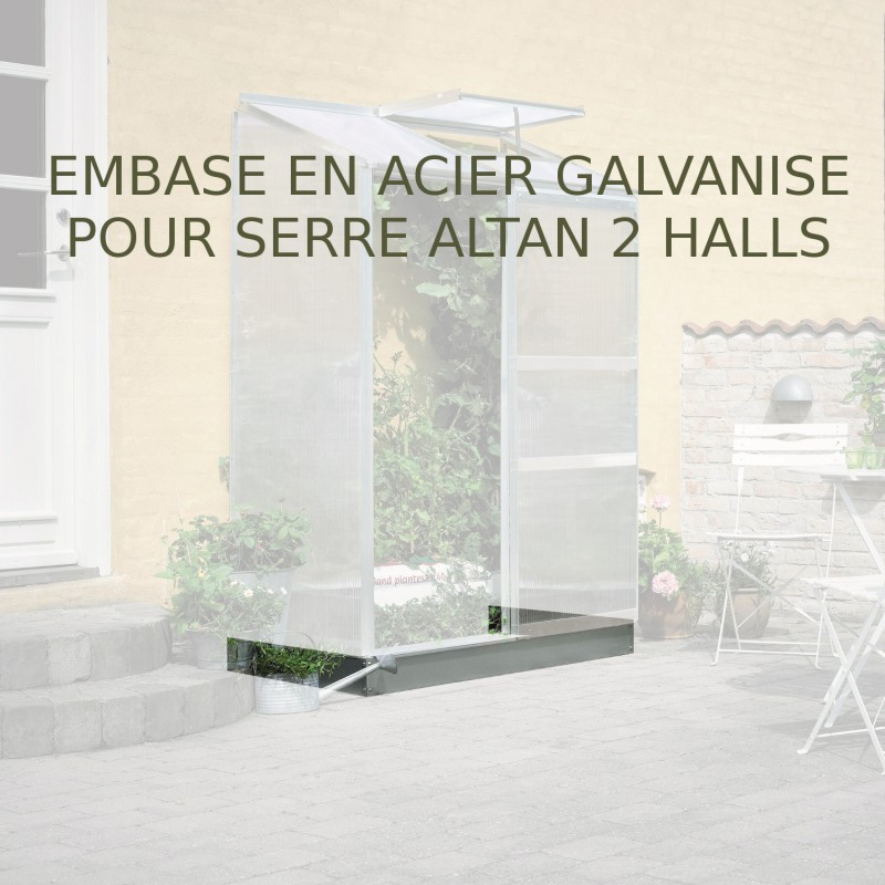 Embase en acier galvanisé pour serre Altan 2 de 0,9m² Halls