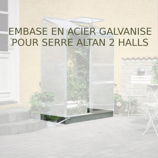 Embase en acier galvanisé pour serre Altan 2 de 0,9m² Halls